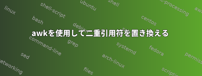 awkを使用して二重引用符を置き換える