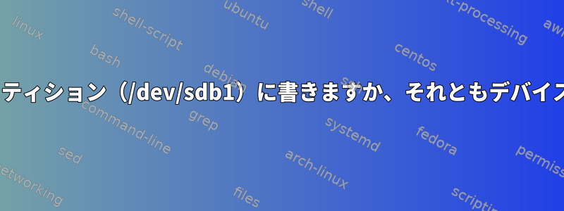 LiveUSBを作成するときにパーティション（/dev/sdb1）に書きますか、それともデバイス（/dev/sdb）に書きますか？