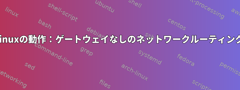 Linuxの動作：ゲートウェイなしのネットワークルーティング