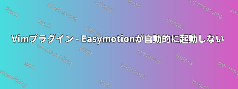 Vimプラグイン - Easymotionが自動的に起動しない