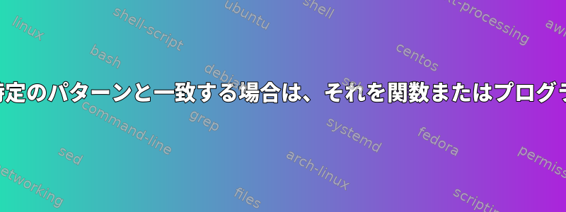 コマンドラインが特定のパターンと一致する場合は、それを関数またはプログラムに提供します。