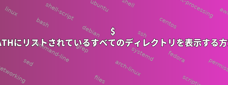 $ PATHにリストされているすべてのディレクトリを表示する方法