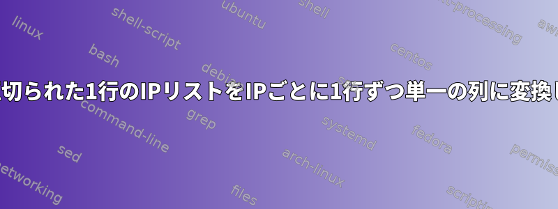 空白で区切られた1行のIPリストをIPごとに1行ずつ単一の列に変換します。