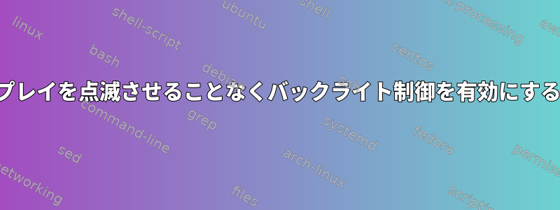 ディスプレイを点滅させることなくバックライト制御を有効にするには？