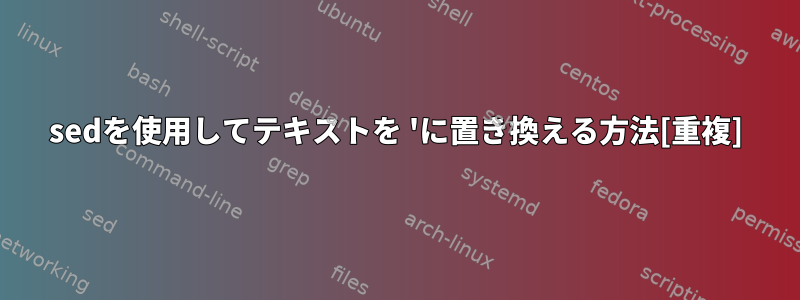 sedを使用してテキストを 'に置き換える方法[重複]