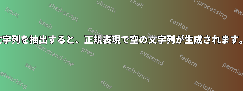 文字列を抽出すると、正規表現で空の文字列が生成されます。