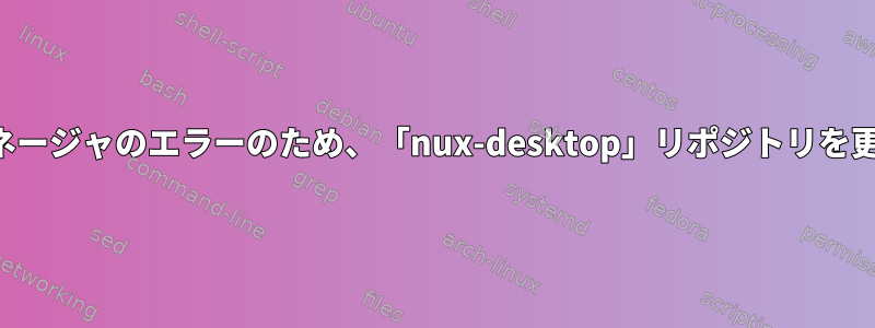 ソフトウェアマネージャのエラーのため、「nux-desktop」リポジトリを更新できません。