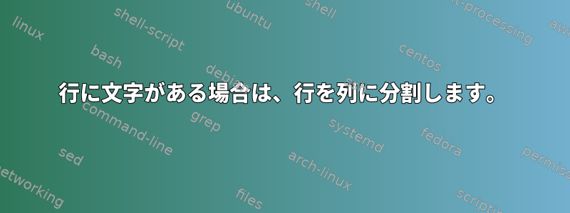 行に文字がある場合は、行を列に分割します。