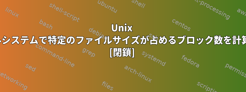 Unix inodeファイルシステムで特定のファイルサイズが占めるブロック数を計算する方法は？ [閉鎖]