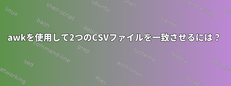 awkを使用して2つのCSVファイルを一致させるには？