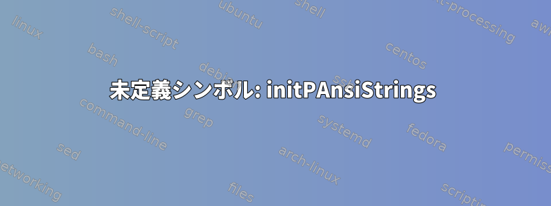 未定義シンボル: initPAnsiStrings