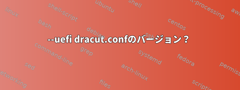 --uefi dracut.confのバージョン？