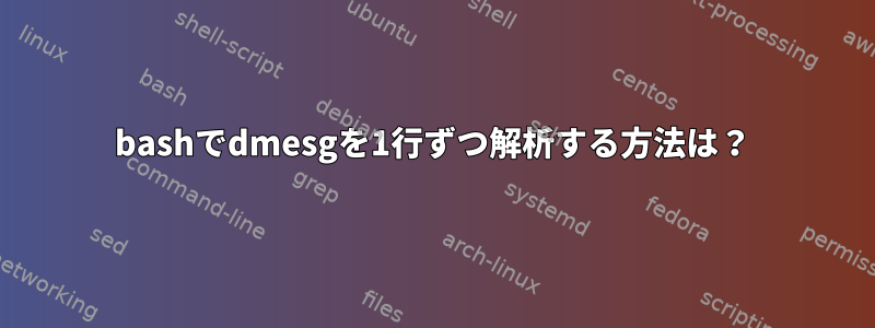 bashでdmesgを1行ずつ解析する方法は？