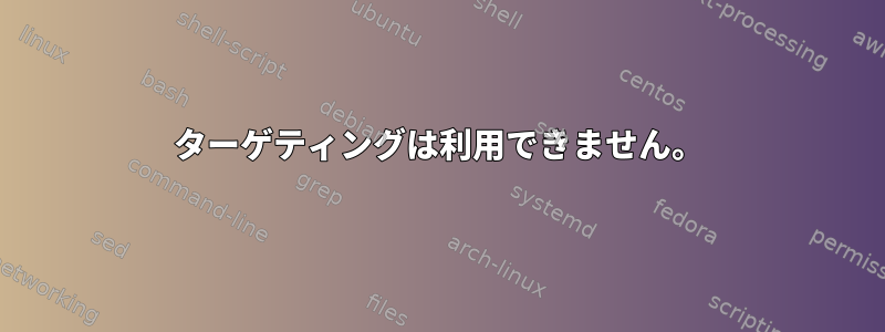 ターゲティングは利用できません。