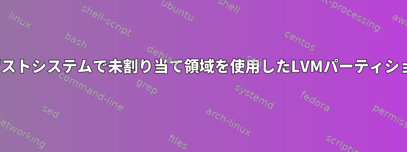 CentOSゲストシステムで未割り当て領域を使用したLVMパーティションの拡張