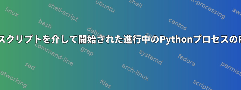 systemdを介してスクリプトを介して開始された進行中のPythonプロセスのPIDを取得します。