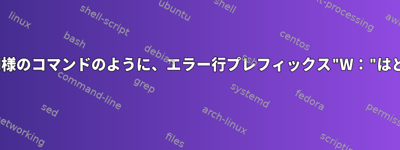 apt-getまたは他の同様のコマンドのように、エラー行プレフィックス"W："はどういう意味ですか？