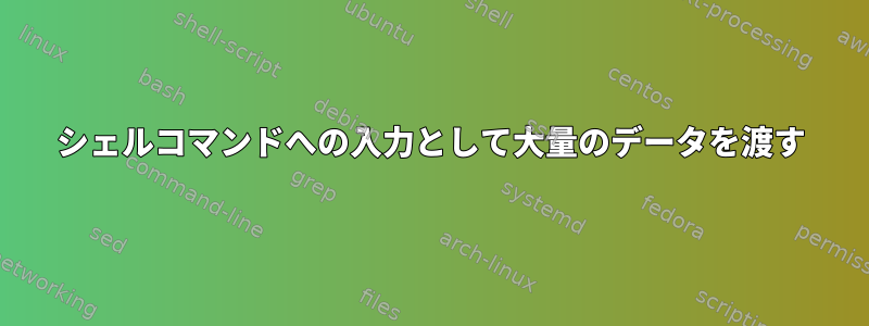 シェルコマンドへの入力として大量のデータを渡す