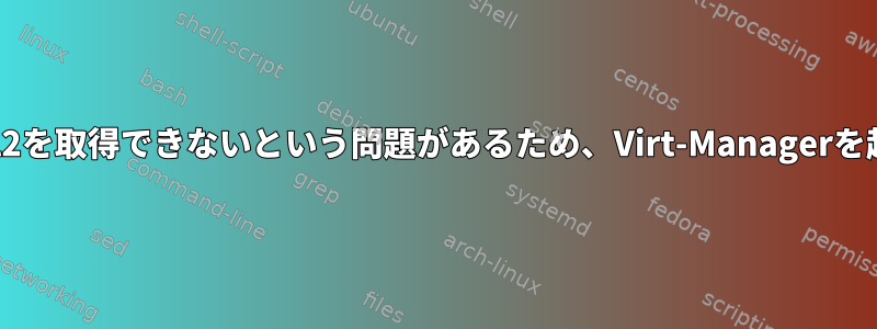 Pythonでlibxml2を取得できないという問題があるため、Virt-Managerを起動できません。