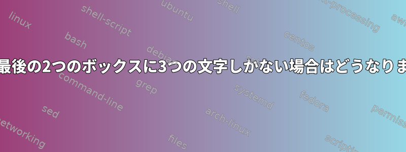 IPV6で最後の2つのボックスに3つの文字しかない場合はどうなりますか？