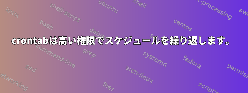 crontabは高い権限でスケジュールを繰り返します。