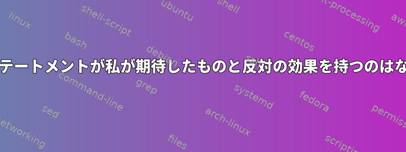 このgrepステートメントが私が期待したものと反対の効果を持つのはなぜですか？