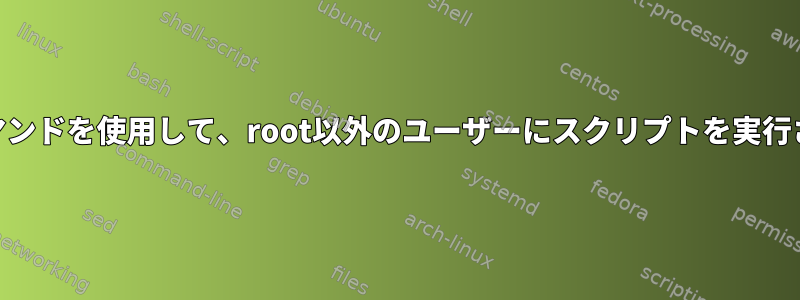 rootアクセスを必要とするコマンドを使用して、root以外のユーザーにスクリプトを実行させる最善の方法は何ですか？