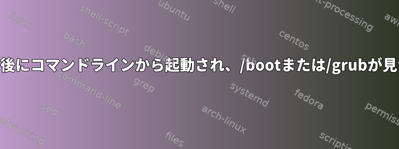 Grub2は再起動後にコマンドラインから起動され、/bootまたは/grubが見つかりません。