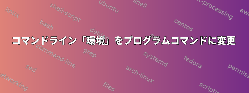 コマンドライン「環境」をプログラムコマンドに変更