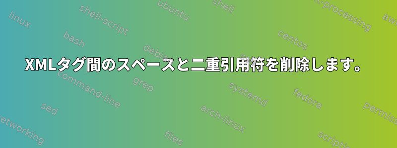 XMLタグ間のスペースと二重引用符を削除します。