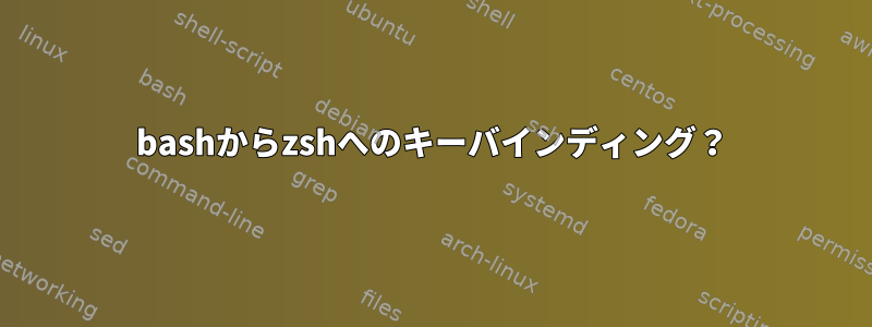 bashからzshへのキーバインディング？