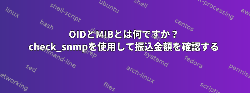 OIDとMIBとは何ですか？ check_snmpを使用して振込金額を確認する