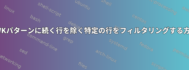 AWKパターンに続く行を除く特定の行をフィルタリングする方法