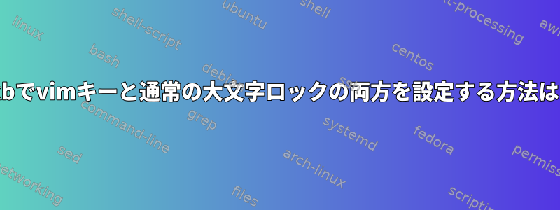 xkbでvimキーと通常の大文字ロックの両方を設定する方法は？