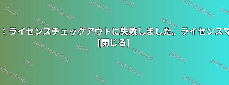 Matlabライセンス：ライセンスチェックアウトに失敗しました。ライセンスマネージャエラー-9 [閉じる]