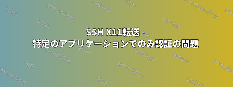 SSH X11転送 - 特定のアプリケーションでのみ認証の問題