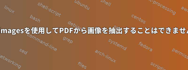 pdfimagesを使用してPDFから画像を抽出することはできません。