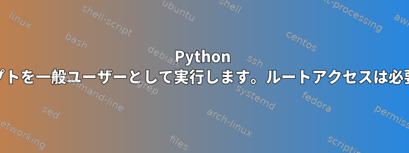 Python Portioスクリプトを一般ユーザーとして実行します。ルートアクセスは必要ありません。