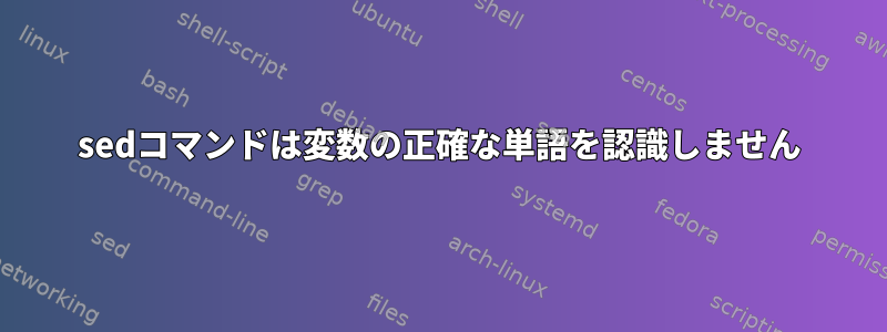 sedコマンドは変数の正確な単語を認識しません