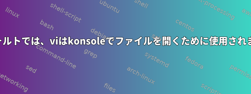 デフォルトでは、viはkonsoleでファイルを開くために使用されます。