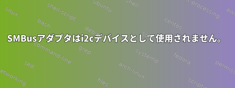 SMBusアダプタはi2cデバイスとして使用されません。