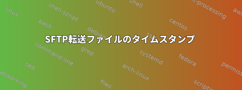 SFTP転送ファイルのタイムスタンプ