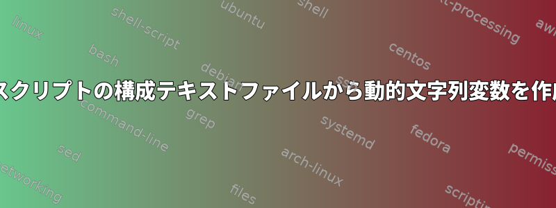 Bashスクリプトの構成テキストファイルから動的文字列変数を作成する