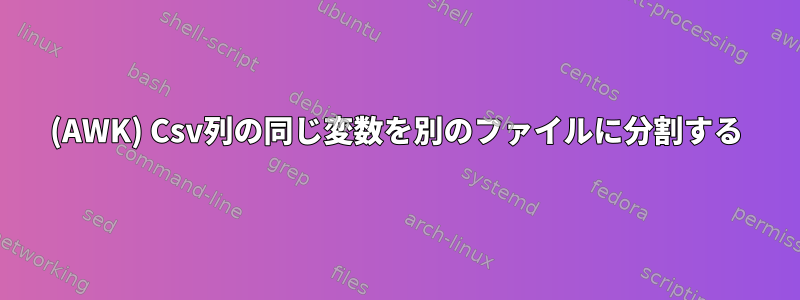 (AWK) Csv列の同じ変数を別のファイルに分割する