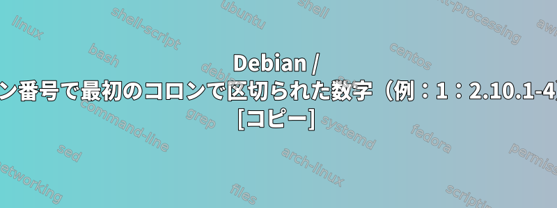 Debian / APTパッケージのバージョン番号で最初のコロンで区切られた数字（例：1：2.10.1-4）はどういう意味ですか？ [コピー]