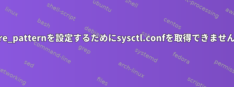 core_patternを設定するためにsysctl.confを取得できません。