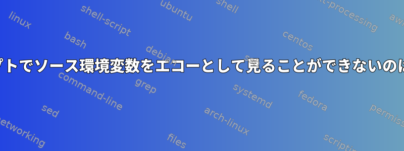 シェルスクリプトでソース環境変数をエコーとして見ることができないのはなぜですか？