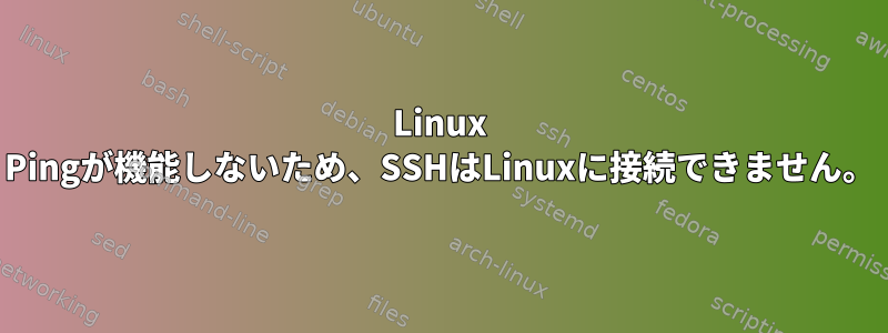 Linux Pingが機能しないため、SSHはLinuxに接続できません。