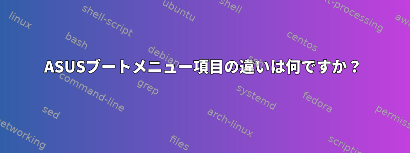 ASUSブートメニュー項目の違いは何ですか？