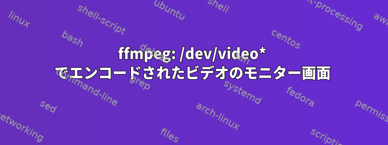 ffmpeg: /dev/video* でエンコードされたビデオのモニター画面